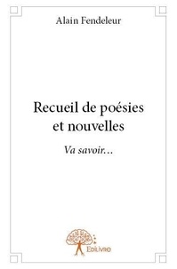 Alain Fendeleur - Recueil de poésies et nouvelles - Va savoir....