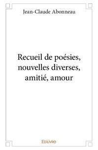 Jean-claude Abonneau - Recueil de poésies, nouvelles diverses, amitié, amour.