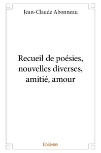 Recueil de poésies, nouvelles diverses, amitié, amour