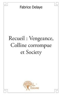 Fabrice Delaye - Recueil : vengeance, colline corrompue et society.