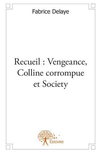 Fabrice Delaye - Recueil : vengeance, colline corrompue et society.