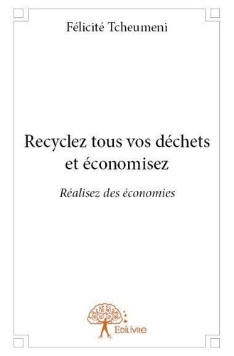 Félicité Tcheumeni - Recyclez tous vos déchets et économisez - Réalisez des économies.