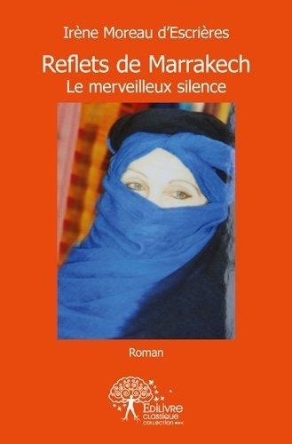 D'escrieres irène Moreau - Reflets de marrakech - Le merveilleux silence - Roman.