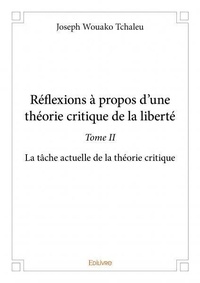 Tchaleu joseph Wouako - Réflexions à propos d'une théorie critique de la l 2 : Réflexions à propos d’une théorie critique de la liberté - La tâche actuelle de la théorie critique.
