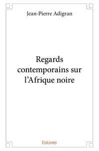 Jean-Pierre Adigran - Regards contemporains sur l'afrique noire.