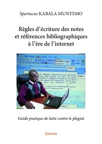 Munyemo spartacus Kabala - Règles d’écriture des notes et références bibliographiques à l’ère de l’internet - Guide pratique de lutte contre le plagiat.