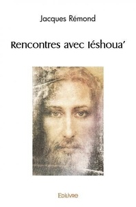 Jacques Rémond - Rencontres avec iéshoua'.