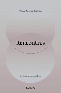 Pierre Antoine Grislain - Rencontres - Recueil de nouvelles.