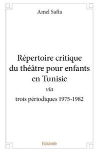 Amel Safta - Répertoire critique du théâtre pour enfants en tunisie - Via trois périodiques 1975-1982.