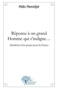 Méki Menidjel - Réponse à un grand homme qui s'indigne - Manifeste d'un projet pour la France -.