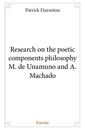 Patrick Durantou - Research on the poetic components philosophy m. de unamuno and a. machado.