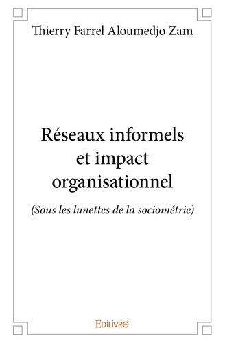 Zam thierry farrel Aloumedjo - Réseaux informels et impact organisationnel - (Sous les lunettes de la sociométrie).