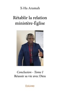 X-ha Aramah - Rétablir la relation ministère-Église 1 : Rétablir la relation ministèreégliseconclusion - Réussir sa vie avec Dieu.