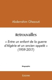 Abderrahim Ghezouti - Retrouvailles - « Entre un enfant de la guerre d’Algérie et un ancien appelé » (1959-2017).