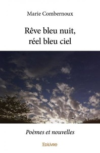 Marie Combernoux - Rêve bleu nuit, réel bleu ciel - Poèmes et nouvelles.