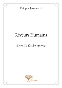 Philippe Jaccomard - Rêveurs humains 2 : Rêveurs humains livre ii - L'Aube du rêve.