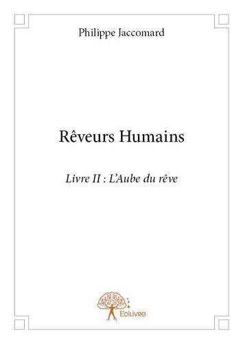 Philippe Jaccomard - Rêveurs humains 2 : Rêveurs humains livre ii - L'Aube du rêve.