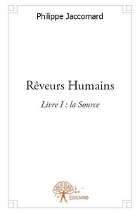 Philippe Jaccomard - Rêveurs humains 1 : Rêveurs humains - Livre I : la Source.