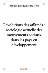 Jean jacques rousseau Yené - Révolutions des affamés : sociologie actuelle des mouvements sociaux dans les pays en développement.