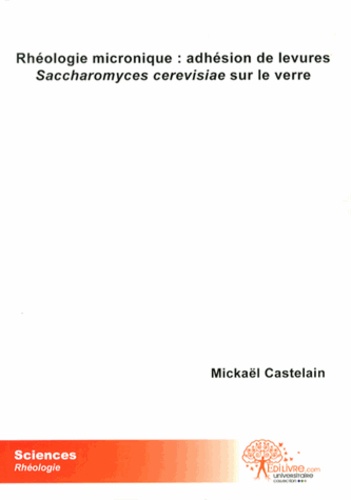 Mickaël Castelain - Rhéologie micronique : adhésion de levures Saccharomyces cerevisiae sur le verre.