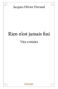 Jacques Olivier Durand - Rien n'est jamais fini - Vies croisées.