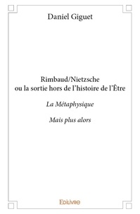Daniel Giguet - Rimbaud/nietzsche ou la sortie hors de l'histoire de l'être - La Métaphysique - Mais plus alors.