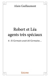 Alain Guillaumont - Robert et léa agents très spéciaux 6 - Si Germain avait été Germaine....
