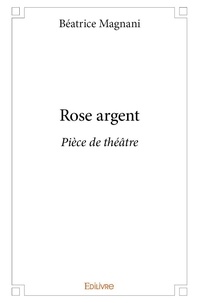 Béatrice Magnani - Rose argent - pièce de théâtre.