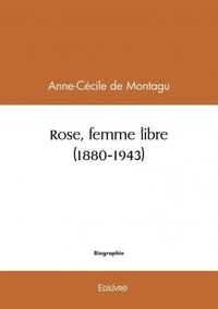 Montagu anne-cécile De - Rose, femme libre (1880 1943).