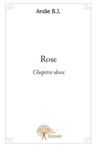 Andie B.j. - Rose 2 : Rose - Chapitre deux.