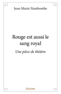 Jean-marie Nambombe - Rouge est aussi le sang royal - Une pièce de théâtre.