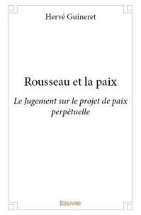 Hervé Guineret - Rousseau et la paix - Le Jugement sur le projet de paix perpétuelle.