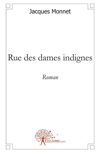 Jacques Monnet - Rue des dames indignes - Roman.