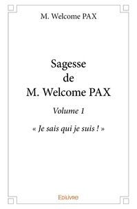 Pax m. Welcome - Sagesse de M. Welcome Pax 1 : Sagesse de m. welcome pax - volume 1 - « Je sais qui je suis ! ».