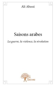 Ali Abassi - Saisons arabes - La guerre, la violence, la révolution.