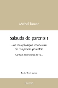 Michel Tarrier - Salauds de parents ! - Une métaphysique iconoclaste de l'empreinte parentale.