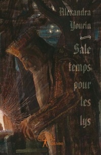 Alexandra Yourin - Sale temps pour les lys.