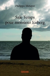 Philippe Métayer - Sale temps pour monsieur iceberg.
