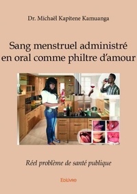 Kamuanga dr. michaël Kapitene - Sang menstruel administré en oral comme philtre d'amour - Réel problème de santé publique.