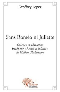 Geoffrey Lopez - Sans roméo ni juliette - Création et adaptation basée sur  Roméo et Juliette de William Shakespeare.