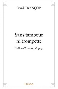 Frank François - Sans tambour ni trompette - Drôles d’histoires de pays.