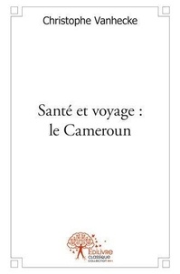 Christophe Vanhecke - Santé et voyage : le cameroun.