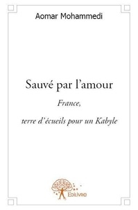 Aomar Mohammedi - Sauvé par l'amour - France, terre d’écueils pour un Kabyle.