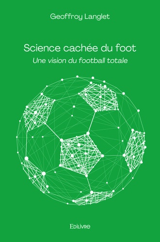 Science cachée du foot. Une vision du football totale