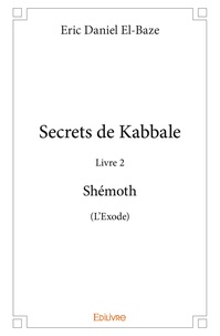 Eric Daniel El-Baze - Secrets de Kabbale - Livre 2 : Shémoth (L'Exode).