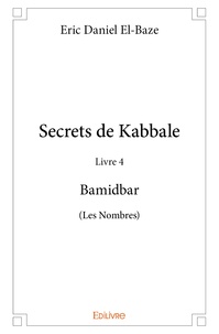 Eric Daniel El-Baze - Secrets de Kabbale - Livre 4 : Bamidbar (Les Nombres).