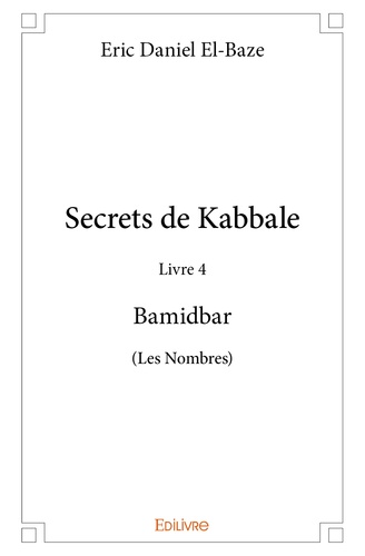 Secrets de Kabbale. Livre 4 : Bamidbar (Les Nombres)