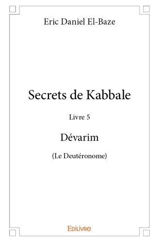 Secrets de Kabbale. Livre 5 Dévarim (Le Deutéronome)