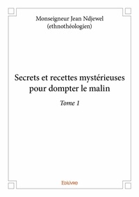 Jean ndjewel (ethnothéologien) Monseigneur - Secrets et recettes mystérieuses pour dompter le M 1 : Secrets et recettes mystérieuses pour dompter le malin - Tome 1.