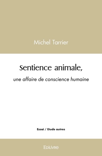Michel Tarrier - Sentience animale, une affaire de conscience humaine.